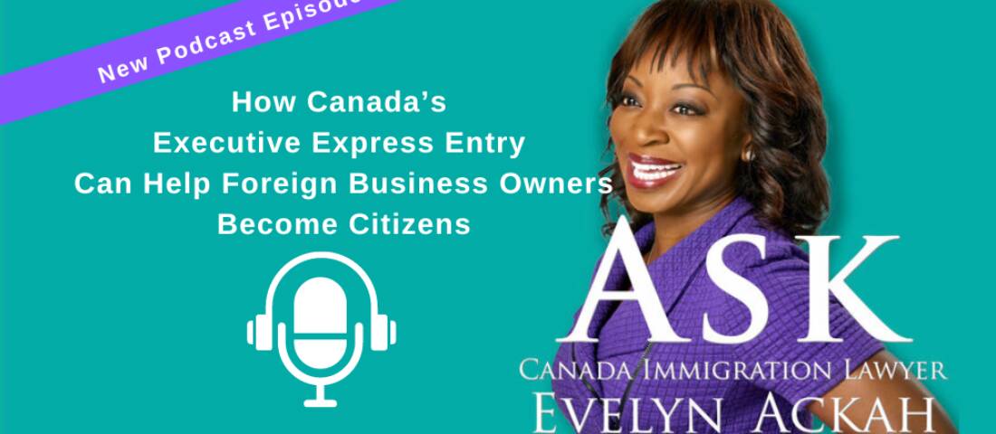 Episode 43: How Canada’s Executive Express Entry Can Help Foreign Business Owners Become Citizens