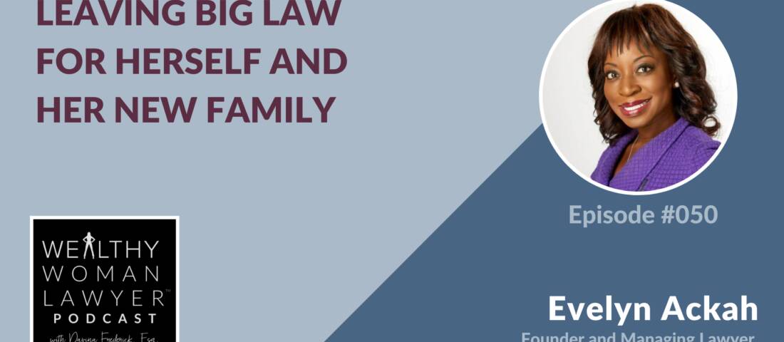 Leaving Big Law for Herself and Her New Family: Immigration Lawyer Evelyn Ackah on The Wealthy Woman Lawyer Podcast