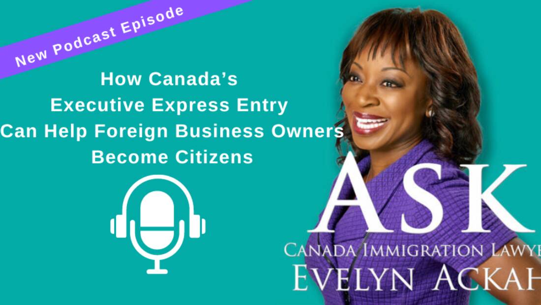 Episode 43: How Canada’s Executive Express Entry Can Help Foreign Business Owners Become Citizens