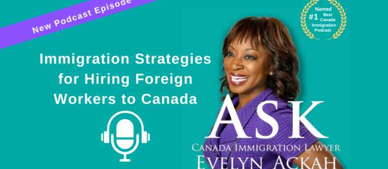 Episode 45: Immigration Strategies for Hiring Foreign Workers to Canada
