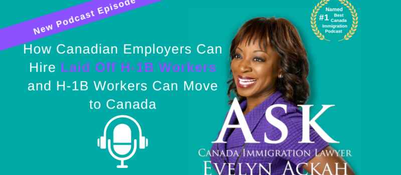 Episode 47: How Canadian Employers Can Hire Laid Off H-1B Workers and H-1B Workers Can Move to Canada