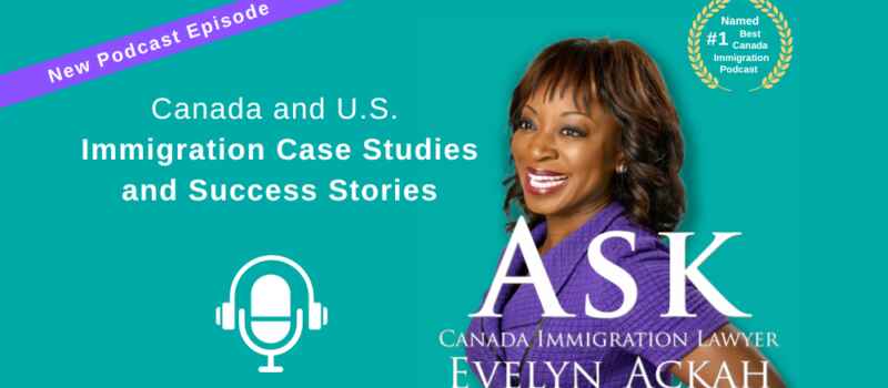 Episode 51: Canada and U.S. Immigration Case Studies and Success Stories