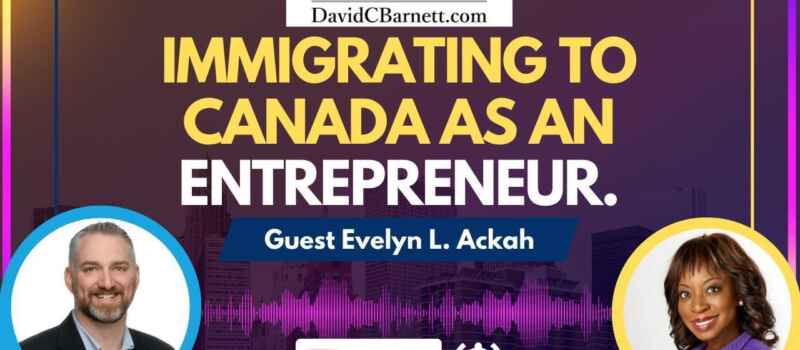 Immigrating To Canada As An Entrepreneur With Guest Expert Calgary Immigration Lawyer Evelyn Ackah