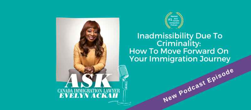 Episode 67 Inadmissibility Due To Criminality: How To Move Forward On Your Immigration Journey