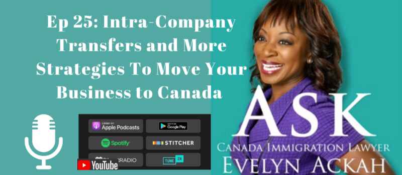 Episode 25: Using Intra-Company Transfers and More Strategies To Move Your Business to Canada